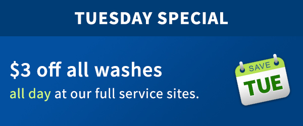 Tuesday Special - $3 off all washes all day at our full service sites